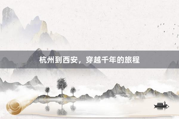 杭州到西安，穿越千年的旅程